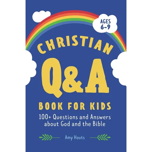 The Christian Q&A Book for Kids: 100+ Questions and Answers about God and the Bible
