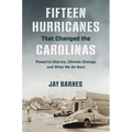 Fifteen Hurricanes That Changed the Carolinas: Powerful Storms, Climate Change, and What We Do Next