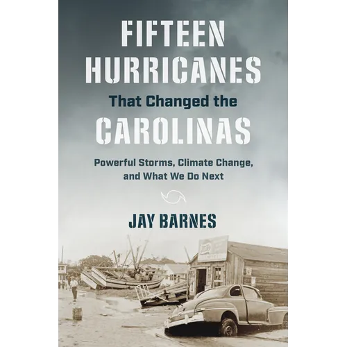 Fifteen Hurricanes That Changed the Carolinas: Powerful Storms, Climate Change, and What We Do Next