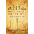 Immoderate Greatness: Why Civilizations Fail