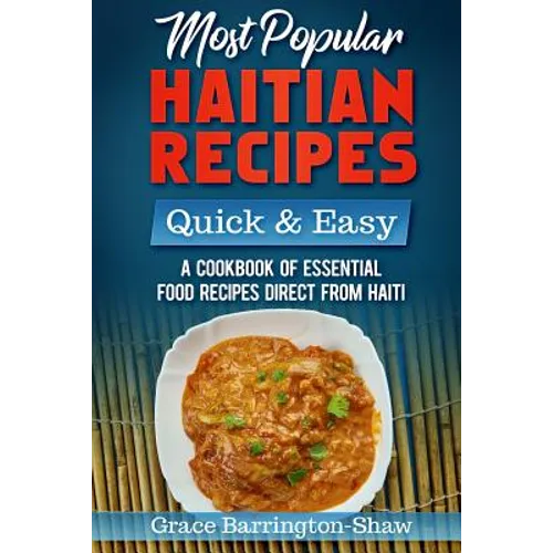 Most Popular Haitian Recipes - Quick & Easy: A Cookbook of Essential Food Recipes Direct from Haiti