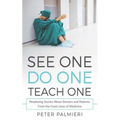 See One, Do One, Teach One: Perplexing Stories About Doctors and Patients From t