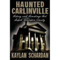 Haunted Carlinville: History and Hauntings that Shaped Macoupin County