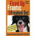 Fired Up, Frantic, and Freaked Out: Training Crazy Dogs from Over-The-Top to Under Control