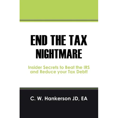 End the Tax Nightmare: Insider Secrets to Beat the IRS and Reduce your Tax Debt!