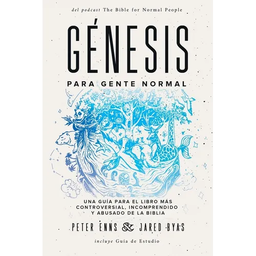 Génesis para Gente Normal: Una guía para el libro más controversial, incomprendido y abusado de la Biblia