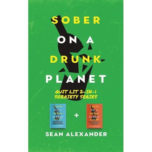 Sober On A Drunk Planet: Quit Lit 2-In-1 Sobriety Series: An Uncommon Alcohol Self-Help Guide For Sober Curious Through To Alcohol Addiction Recovery