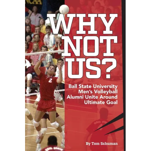 Why Not Us?: Ball State University Men's Volleyball Alumni Unite Around Ultimate Goal
