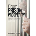 From Prison to Prosperity: The Story of an Ex-Con Who Broke Free from Circumstances to Create Success in Life, Family & Business