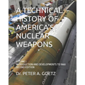 A Technical History of America's Nuclear Weapons: Volume I - Introduction and Developments to 1960 - Second Edition