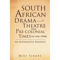 South African Drama and Theatre from Pre-colonial Times to the 1990s: An Alternative Reading