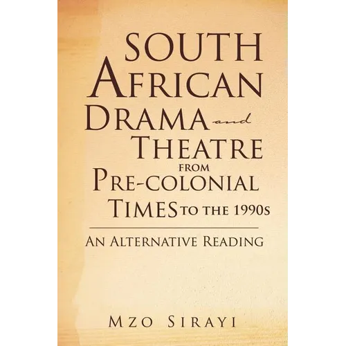 South African Drama and Theatre from Pre-colonial Times to the 1990s: An Alternative Reading