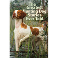 Greatest Hunting Dog Stories Ever Told
