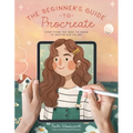 The Beginner's Guide to Procreate: Everything You Need to Know to Master Digital Art