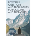 Powerful Questions and Techniques for Coaches and Therapists