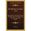 The Bible By Coverdale, 1535: Remarks On The Titles, The Year Of Publication, The Preliminary, The Watermarks, Etc. (1867)