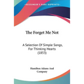The Forget Me Not: A Selection Of Simple Songs, For Thinking Hearts (1853)