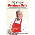 They Call Me Produce Pete: Food, memories, and cherished family recipes from America's favorite expert on fruit and vegetables