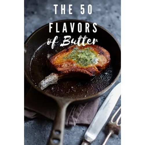 The 50 Flavors of Butter: Learn The Chef's Culinary Secrets of Butter