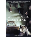 The Authentic Animal: Inside the Odd and Obsessive World of Taxidermy