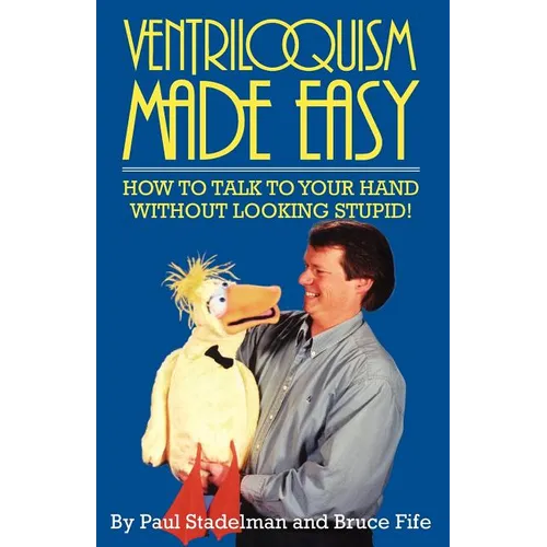 Ventriloquism Made Easy: How to Talk to Your Hand Without Looking Stupid!