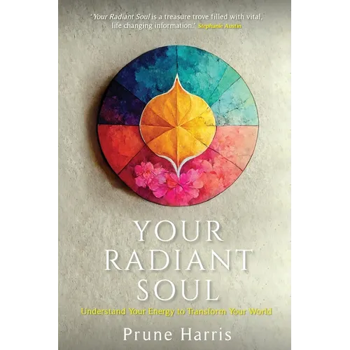 Your Radiant Soul: Understand Your Energy to Transform Your World