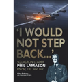 "I Would Not Step Back...": Squadron Leader Phil Lamason RNZAF, DFC and Bar