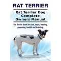 Rat Terrier. Rat Terrier Dog Complete Owners Manual. Rat Terrier book for care, costs, feeding, grooming, health and training.