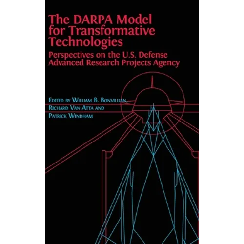 The DARPA Model for Transformative Technologies: Perspectives on the U.S. Defense Advanced Research Projects Agency