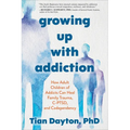 Growing Up with Addiction: How Adult Children of Addicts Can Heal Family Trauma, C-Ptsd, and Codependency