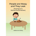 People are Messy and They Leak: (Musings of a Retired Social Worker)