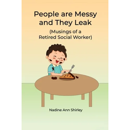 People are Messy and They Leak: (Musings of a Retired Social Worker)