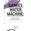Ganges Water Machine: Designing New India's Ancient River
