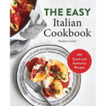 The Easy Italian Cookbook: 100 Quick and Authentic Recipes
