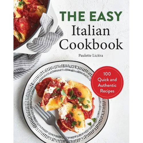 The Easy Italian Cookbook: 100 Quick and Authentic Recipes