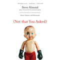 (Not That You Asked): Rants, Exploits, and Obsessions