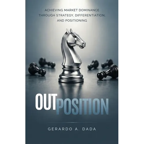 OutPosition: A Practitioner's Guide to Competitive Strategy, Differentiation, and Market Leadership