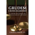 Grudem Cross-Examined: A Lawyer Challenges the Biblical Basis of Calvinism