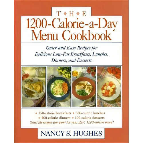 The 1200-Calorie-A-Day Menu Cookbook: A Quick and Easy Recipes for Delicious Low-Fat Breakfasts, Lunches, Dinners, and Desserts Ches, Dinners