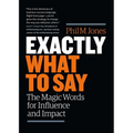 Exactly What to Say: The Magic Words for Influence and Impact