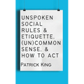 Unspoken Social Rules & Etiquette, (Un)common Sense, & How to Act