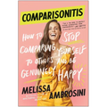Comparisonitis: How to Stop Comparing Yourself to Others and Be Genuinely Happy