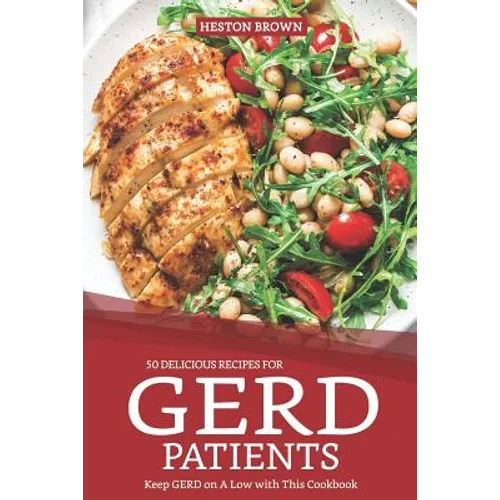50 Delicious Recipes for Gerd Patients: Keep Gerd on a Low with This Cookbook