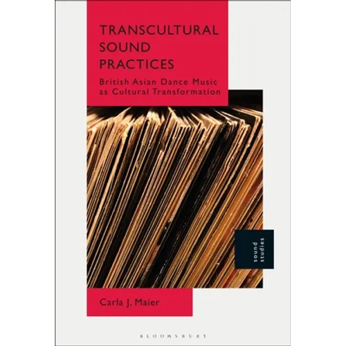 Transcultural Sound Practices: British Asian Dance Music as Cultural Transformation