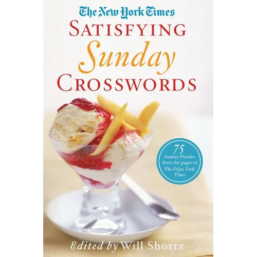 The New York Times Satisfying Sunday Crosswords: 75 Sunday Puzzles from the Pages of the New York Times