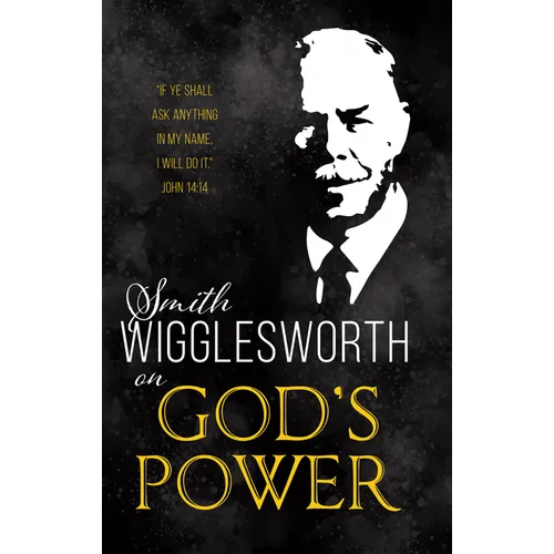 Smith Wigglesworth on God's Power