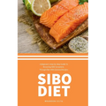 SIBO Diet: A Beginner's Step-by-Step Guide To Reversing SIBO Symptoms Through Diet with Selected Recipes