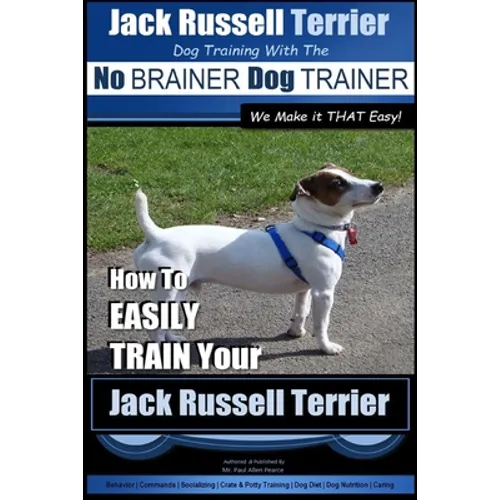 Jack Russell Terrier Dog Training With The No BRAINER Dog TRAINER WE Make it THAT Easy!: How To Easily Train Your Jack Russell Terrier