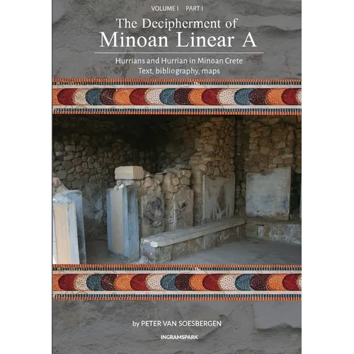 The Decipherment of Minoan Linear A, Volume I, Part I: Hurrians and Hurrian in Minoan Crete: text, bibliography, maps, appendices