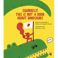 Squirrels! This Is Not a Book about Dinosaurs